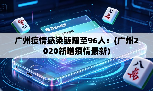 广州疫情感染链增至96人：(广州2020新增疫情最新)