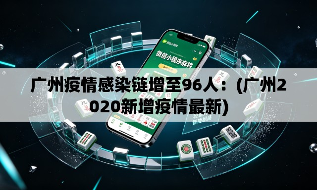 广州疫情感染链增至96人:(广州2020新增疫情最新) 广州疫情感染链增至96人:(广州2020新增疫情最新)