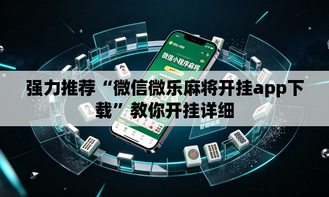 强力推荐“微信微乐麻将开挂app下载”教你开挂详细