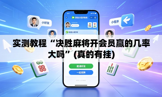 实测教程“决胜麻将开会员赢的几率大吗”(真的有挂)