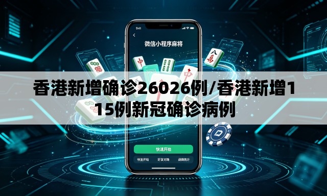 香港新增确诊26026例/香港新增115例新冠确诊病例