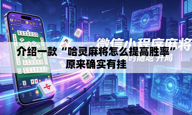 介绍一款“哈灵麻将怎么提高胜率	”原来确实有挂