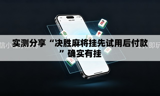 实测分享“决胜麻将挂先试用后付款	”确实有挂