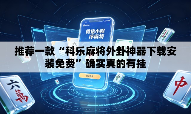推荐一款“科乐麻将外卦神器下载安装免费”确实真的有挂