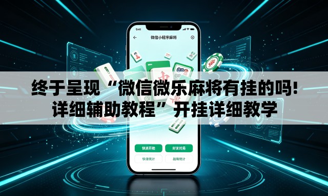 终于呈现“微信微乐麻将有挂的吗!详细辅助教程”开挂详细教学