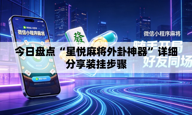 今日盘点“星悦麻将外卦神器”详细分享装挂步骤