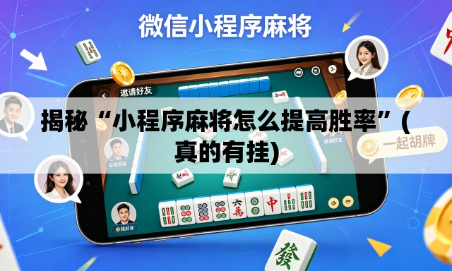 揭秘“小程序麻将怎么提高胜率”(真的有挂)