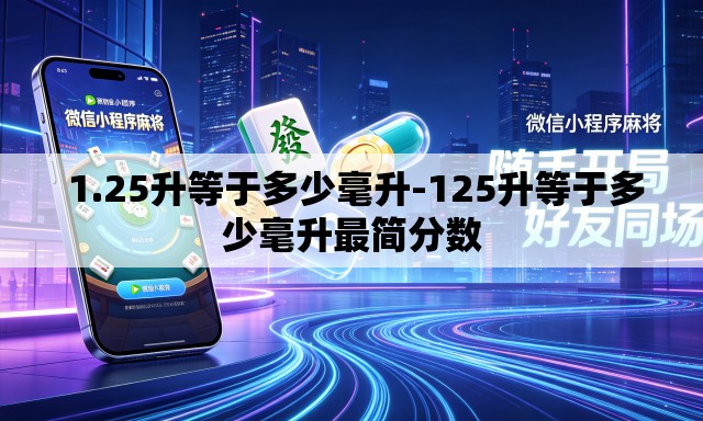 1.25升等于多少毫升-125升等于多少毫升最简分数 1.25升等于多少毫升-125升等于多少毫升最简分数