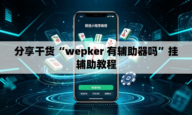 分享干货“wepker 有辅助器吗”挂辅助教程