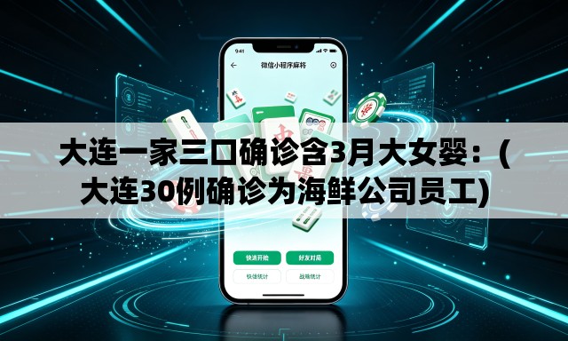 大连一家三口确诊含3月大女婴:(大连30例确诊为海鲜公司员工) 大连一家三口确诊含3月大女婴:(大连30例确诊为海鲜公司员工)