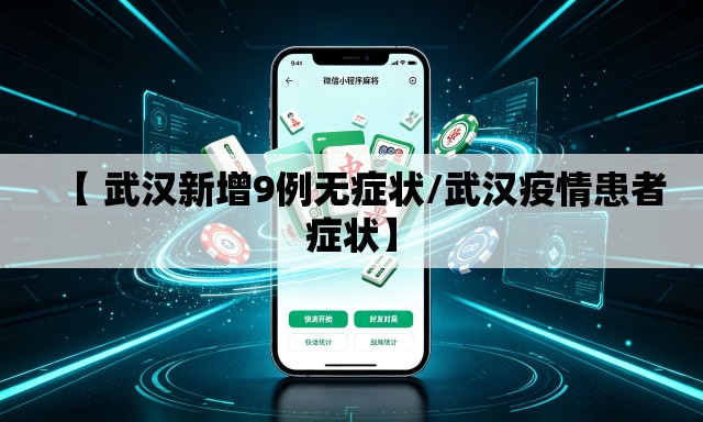 【 武汉新增9例无症状/武汉疫情患者症状】 【 武汉新增9例无症状/武汉疫情患者症状】