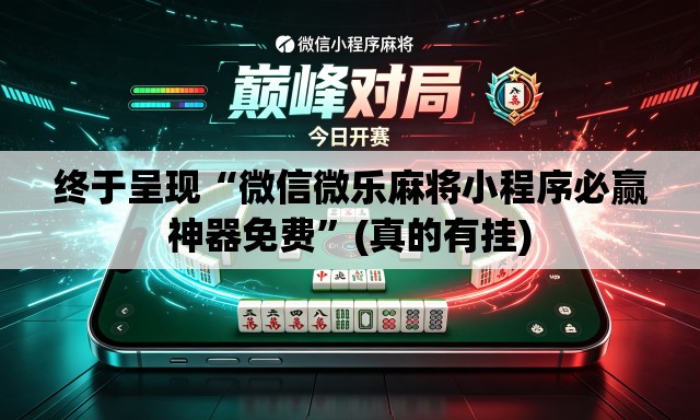 终于呈现“微信微乐麻将小程序必赢神器免费”(真的有挂)