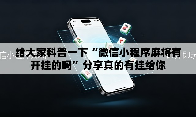 给大家科普一下“微信小程序麻将有开挂的吗”分享真的有挂给你