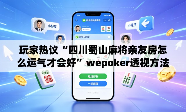 玩家热议“四川蜀山麻将亲友房怎么运气才会好”wepoker透视方法