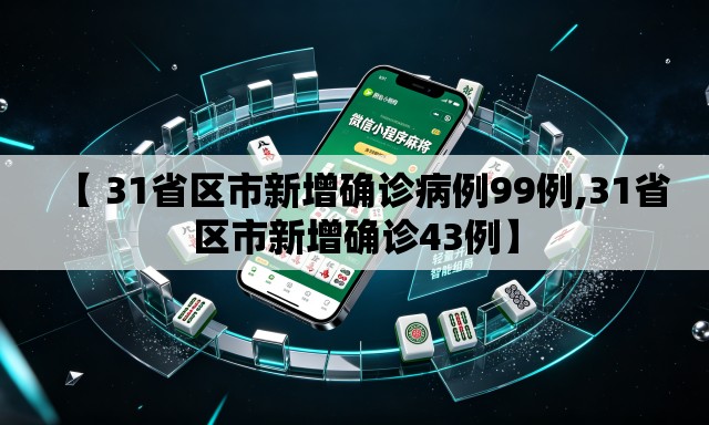 【 31省区市新增确诊病例99例,31省区市新增确诊43例】 【 31省区市新增确诊病例99例,31省区市新增确诊43例】