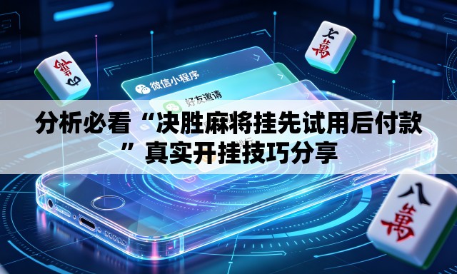 分析必看“决胜麻将挂先试用后付款”真实开挂技巧分享