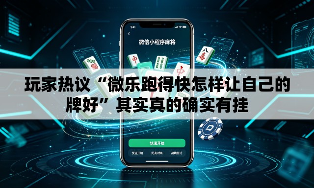 玩家热议“微乐跑得快怎样让自己的牌好	”其实真的确实有挂
