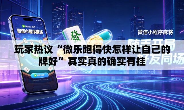 玩家热议“微乐跑得快怎样让自己的牌好”其实真的确实有挂