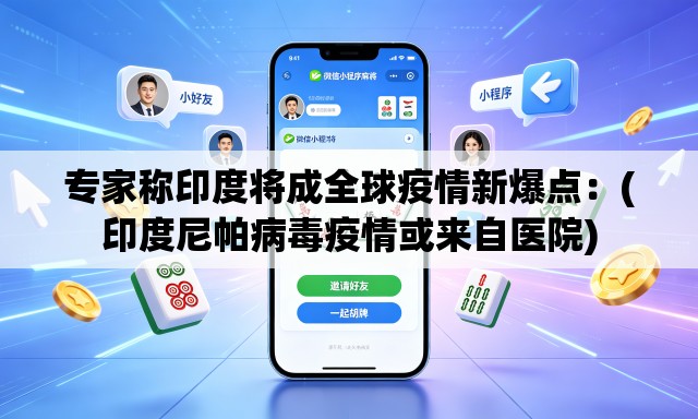 专家称印度将成全球疫情新爆点：(印度尼帕病毒疫情或来自医院)
