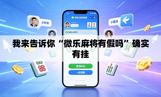我来告诉你“微乐麻将有假吗	”确实有挂