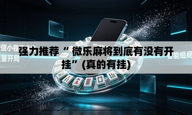 强力推荐“ 微乐麻将到底有没有开挂	”(真的有挂)