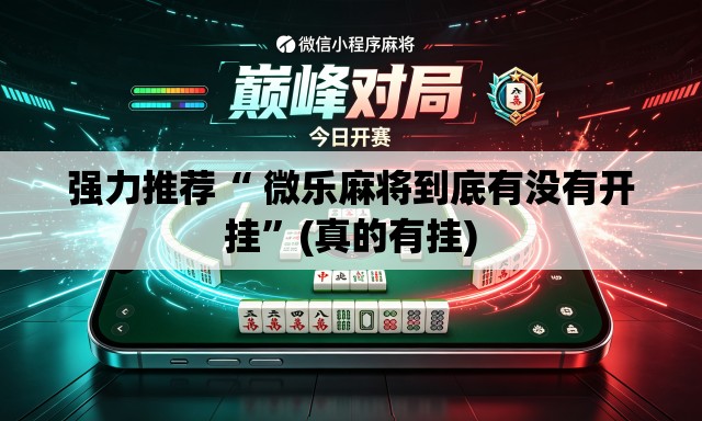 强力推荐“ 微乐麻将到底有没有开挂”(真的有挂)