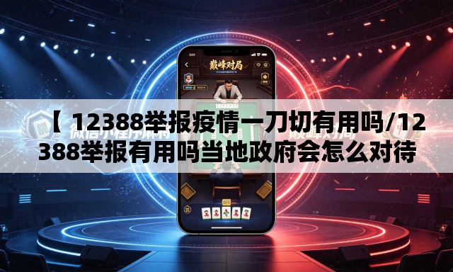 【 12388举报疫情一刀切有用吗/12388举报有用吗当地政府会怎么对待我】 【 12388举报疫情一刀切有用吗/12388举报有用吗当地政府会怎么对待我】