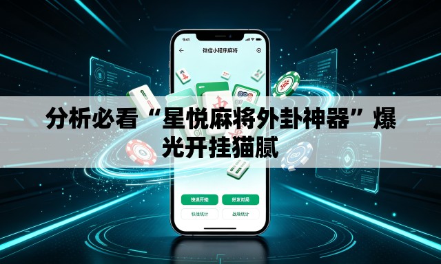 分析必看“星悦麻将外卦神器”爆光开挂猫腻