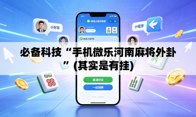 必备科技“手机微乐河南麻将外卦	”(其实是有挂)