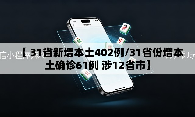 【 31省新增本土402例/31省份增本土确诊61例 涉12省市】