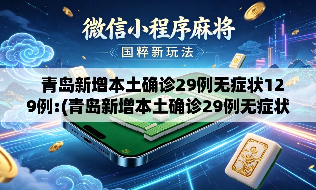 青岛新增本土确诊29例无症状129例:(青岛新增本土确诊29例无症状129例是哪里的) 青岛新增本土确诊29例无症状129例:(青岛新增本土确诊29例无症状129例是哪里的)