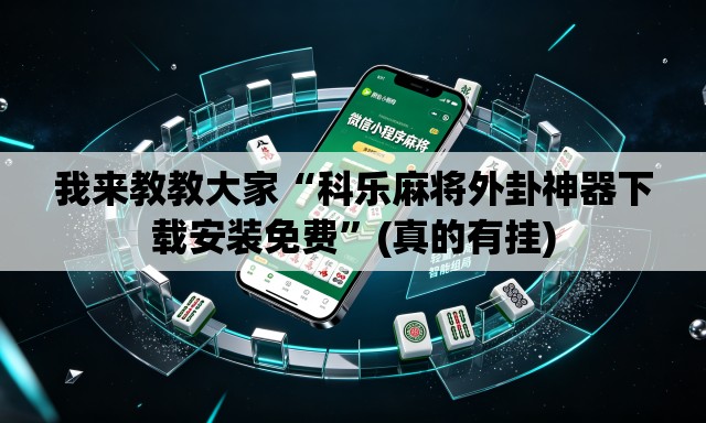 我来教教大家“科乐麻将外卦神器下载安装免费”(真的有挂)