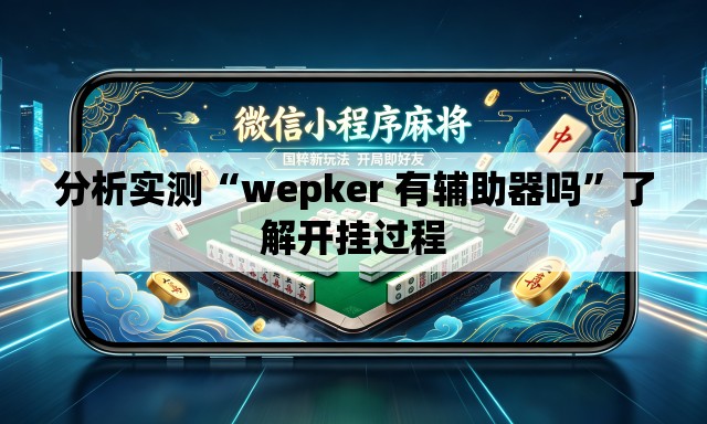 分析实测“wepker 有辅助器吗”了解开挂过程