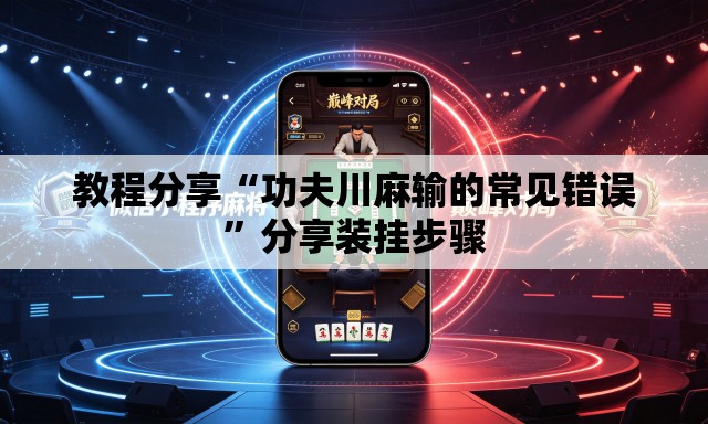 教程分享“功夫川麻输的常见错误”分享装挂步骤