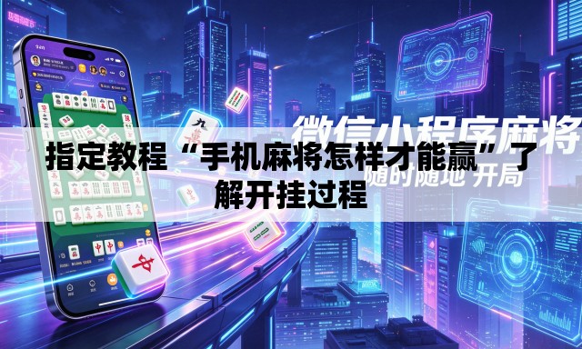 指定教程“手机麻将怎样才能赢	”了解开挂过程