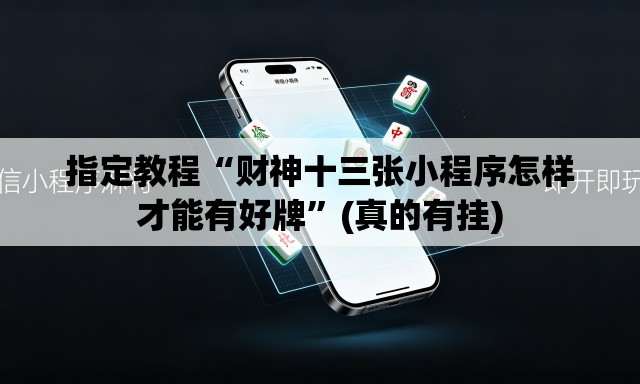 指定教程“财神十三张小程序怎样才能有好牌”(真的有挂)