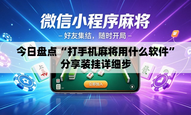 今日盘点“打手机麻将用什么软件”分享装挂详细步