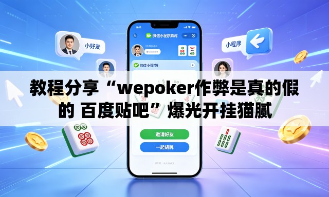 教程分享“wepoker作弊是真的假的 百度贴吧”爆光开挂猫腻
