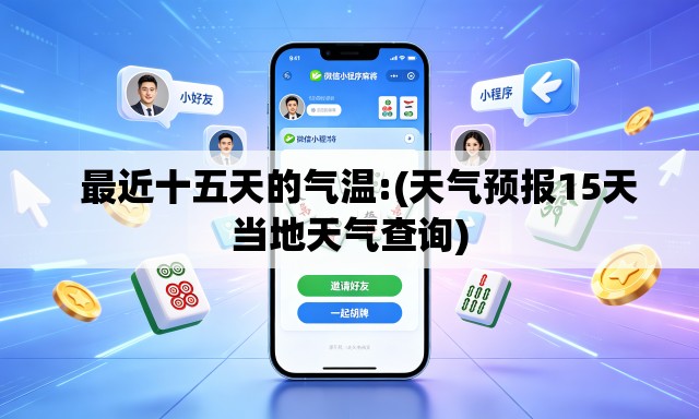 最近十五天的气温:(天气预报15天当地天气查询) 最近十五天的气温:(天气预报15天当地天气查询)