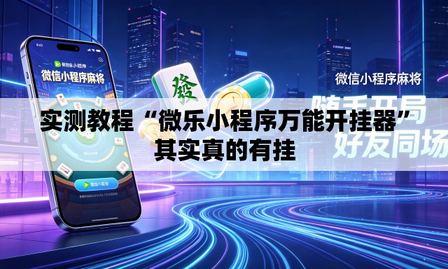 实测教程“微乐小程序万能开挂器”其实真的有挂