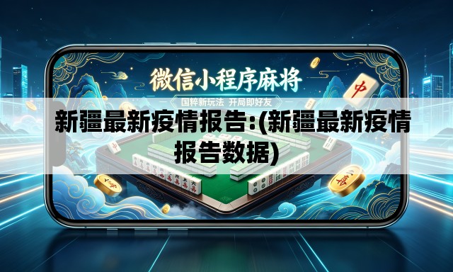 新疆最新疫情报告:(新疆最新疫情报告数据) 新疆最新疫情报告:(新疆最新疫情报告数据)