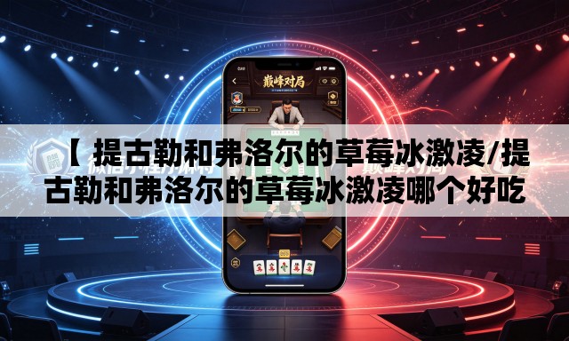 【 提古勒和弗洛尔的草莓冰激凌/提古勒和弗洛尔的草莓冰激凌哪个好吃】 【 提古勒和弗洛尔的草莓冰激凌/提古勒和弗洛尔的草莓冰激凌哪个好吃】