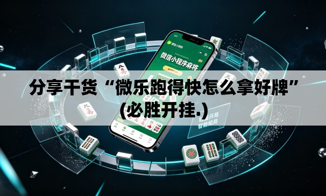 分享干货“微乐跑得快怎么拿好牌”(必胜开挂.)