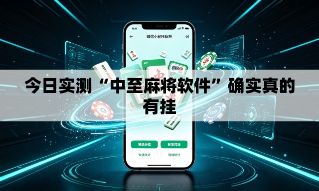 今日实测“中至麻将软件”确实真的有挂
