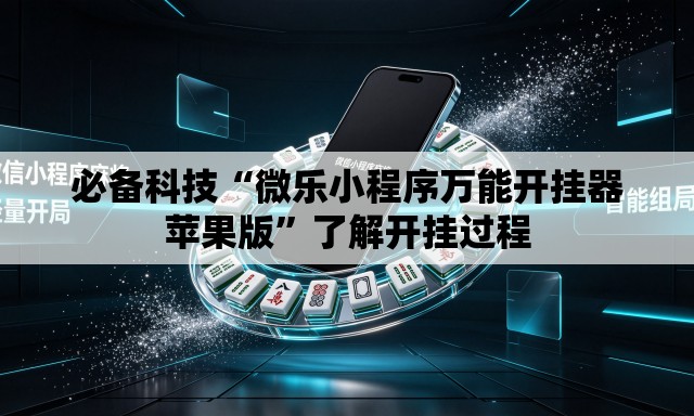 必备科技“微乐小程序万能开挂器苹果版	”了解开挂过程