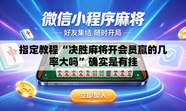 指定教程“决胜麻将开会员赢的几率大吗”确实是有挂