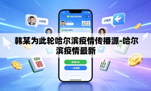 韩某为此轮哈尔滨疫情传播源-哈尔滨疫情最新 韩某为此轮哈尔滨疫情传播源-哈尔滨疫情最新