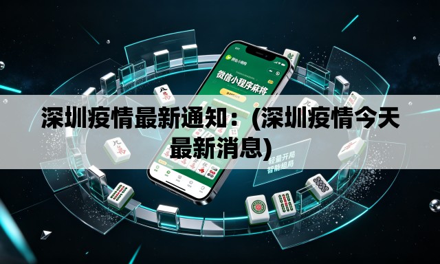 深圳疫情最新通知：(深圳疫情今天最新消息)