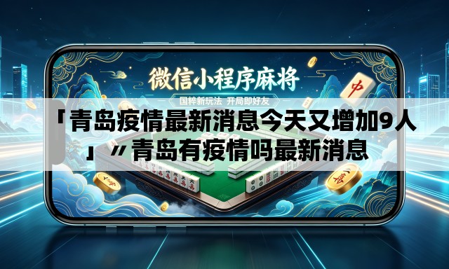 「青岛疫情最新消息今天又增加9人」〃青岛有疫情吗最新消息 「青岛疫情最新消息今天又增加9人」〃青岛有疫情吗最新消息