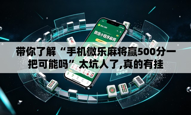 带你了解“手机微乐麻将赢500分一把可能吗”太坑人了,真的有挂